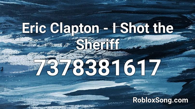 Eric Clapton - I Shot the Sheriff Roblox ID