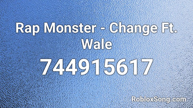 Rap Monster - Change Ft. Wale Roblox ID