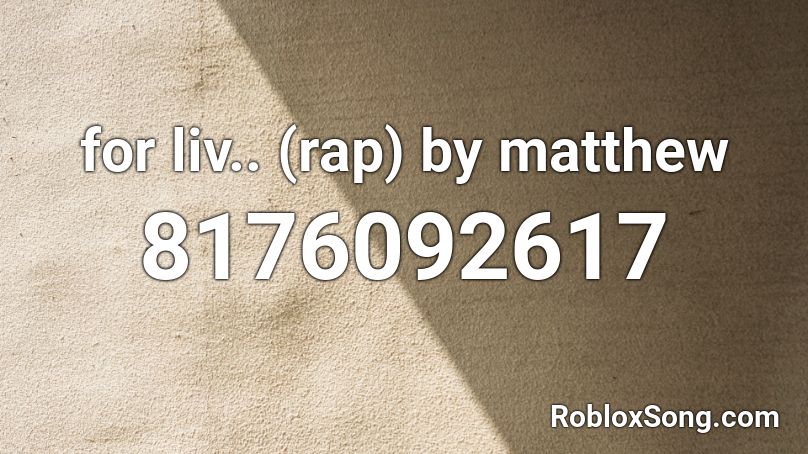 for liv.. (rap) by matthew Roblox ID