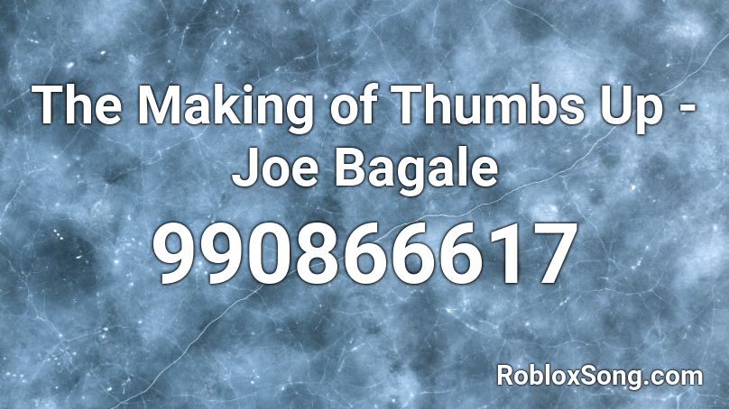 The Making of Thumbs Up - Joe Bagale Roblox ID