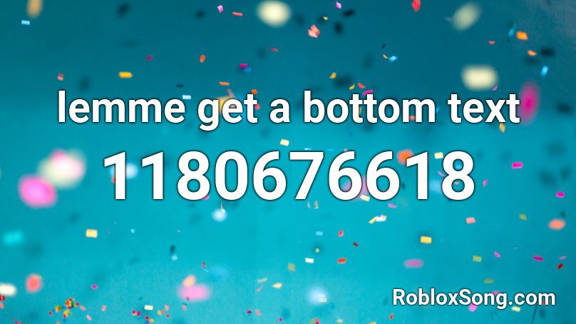 lemme get a bottom text Roblox ID
