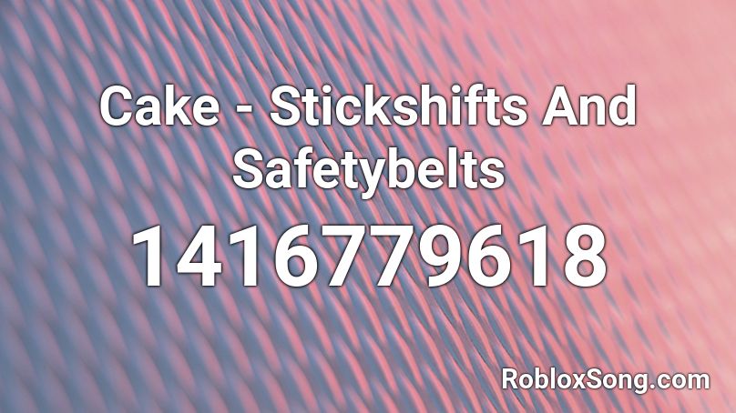 Cake - Stickshifts And Safetybelts Roblox ID