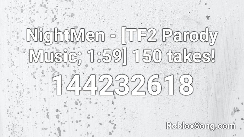 NightMen - [TF2 Parody Music; 1:59] 150 takes! Roblox ID