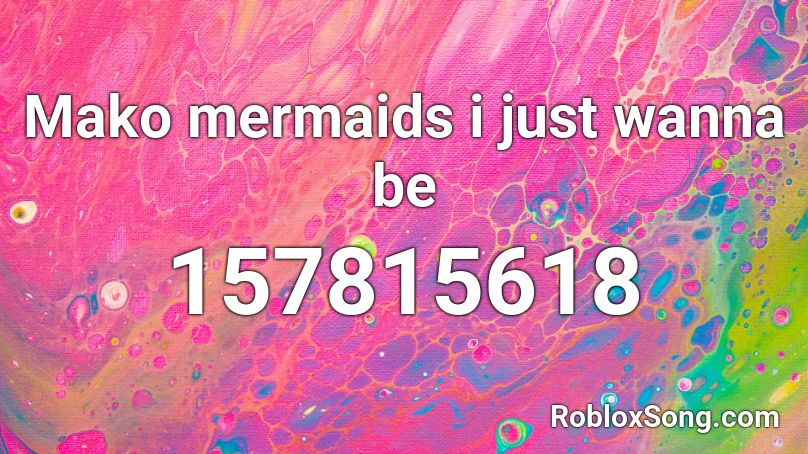 Mako mermaids i just wanna be Roblox ID