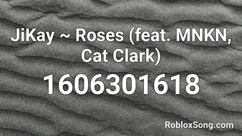 JiKay ~ Roses (feat. MNKN, Cat Clark) Roblox ID