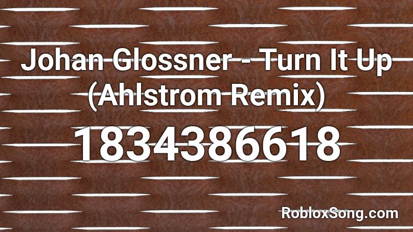 Johan Glossner - Turn It Up (Ahlstrom Remix) Roblox ID