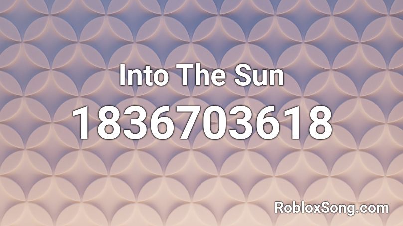 Into The Sun Roblox ID