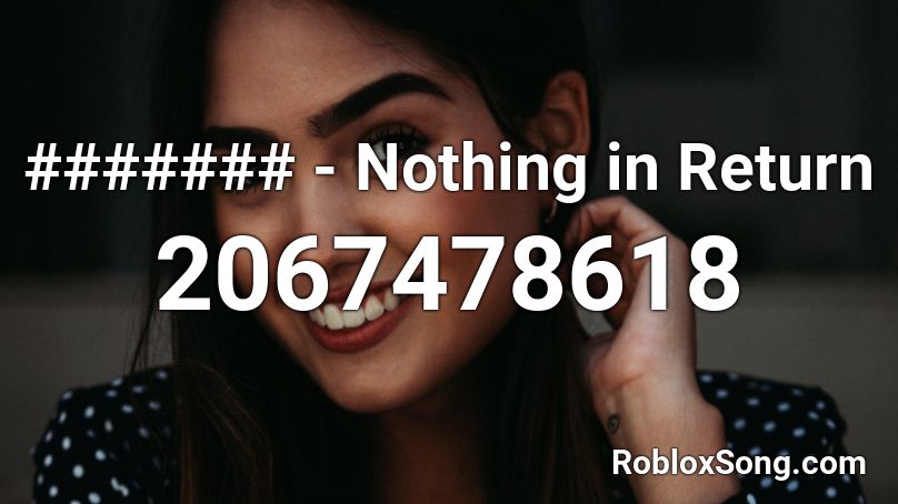 Nothing In Return Roblox Id Roblox Music Codes - ohhhh song roblox id