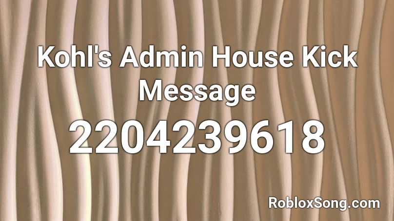 Kohl S Admin House Kick Message Roblox Id Roblox Music Codes - kohls admin house codes roblox