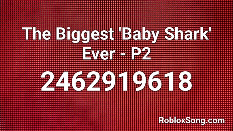 The Biggest 'Baby Shark' Ever - P2 Roblox ID
