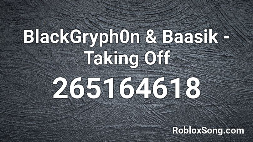 BlackGryph0n & Baasik - Taking Off Roblox ID