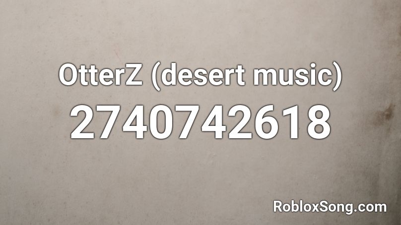 OtterZ (desert music) Roblox ID