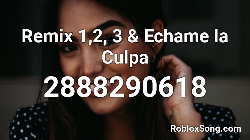 Remix 1,2, 3 &  Echame la Culpa Roblox ID