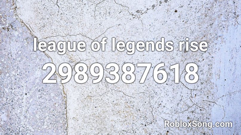 League Of Legends Rise Roblox Id Roblox Music Codes - legend ft backchat roblox id