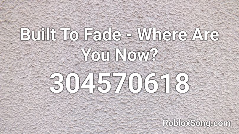 Built To Fade - Where Are You Now?  Roblox ID