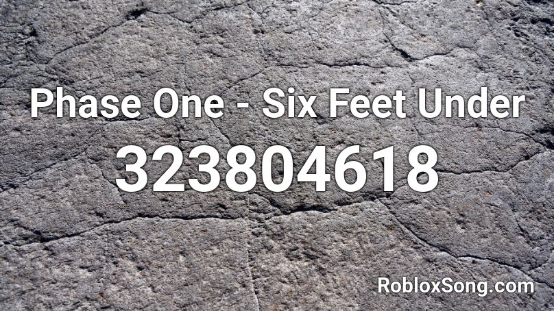 Phase One - Six Feet Under Roblox ID
