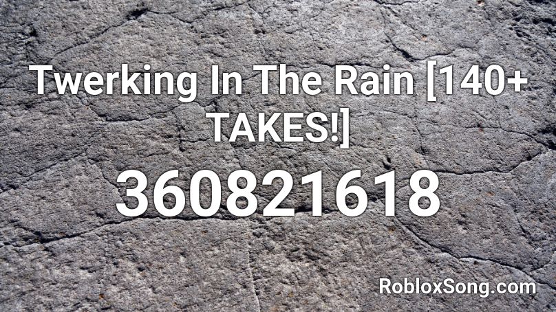 Twerking In The Rain [140+ TAKES!] Roblox ID