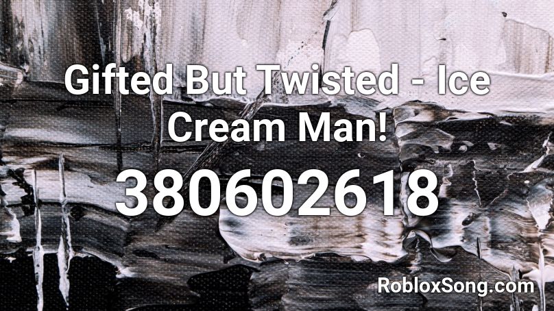 Gifted But Twisted - Ice Cream Man! Roblox ID