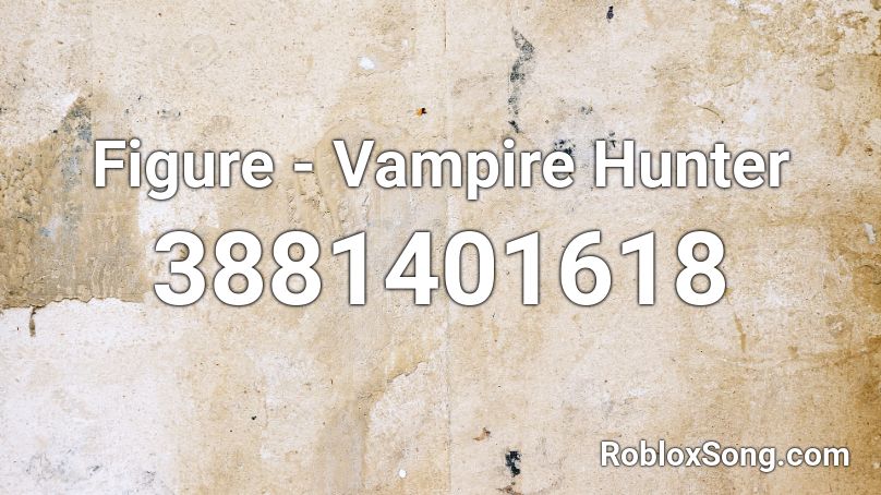 Figure Vampire Hunter Roblox Id Roblox Music Codes - roblox vampire hunters 2 codes