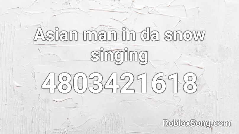 Asian man in da snow singing Roblox ID