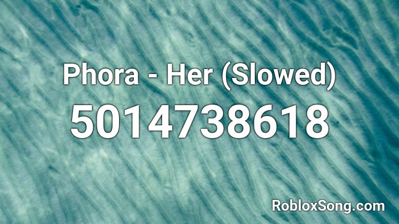 Phora - Her (Slowed) Roblox ID