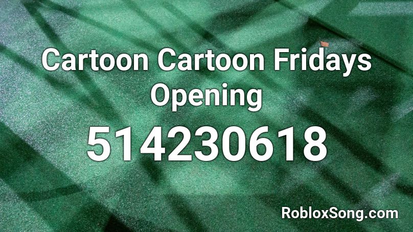 Cartoon Cartoon Fridays Opening Roblox ID