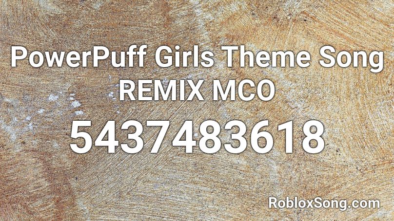 PowerPuff Girls Theme Song REMIX MCO Roblox ID