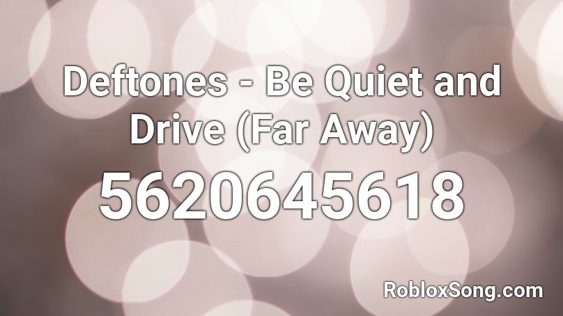 Deftones - Be Quiet and Drive (Far Away) Roblox ID