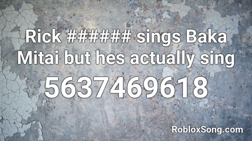 Rick ###### sings Baka Mitai but hes actually sing Roblox ID