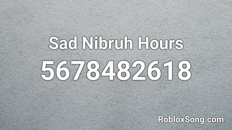 Sad Nibruh Hours Roblox ID