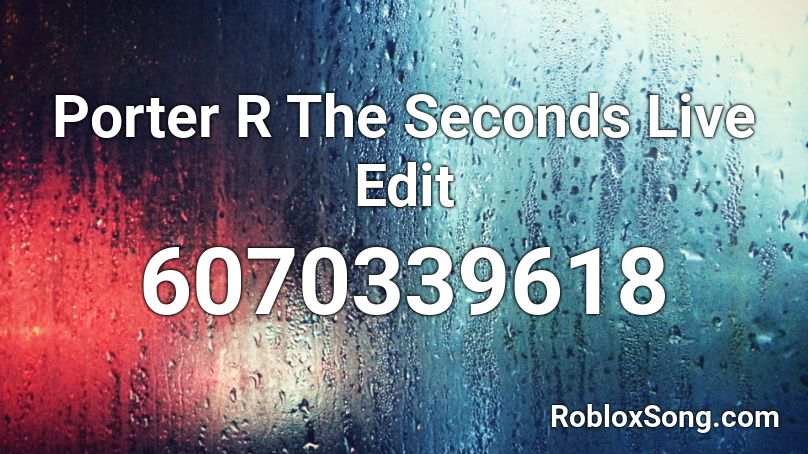 Porter R The Seconds Live Edit Roblox ID