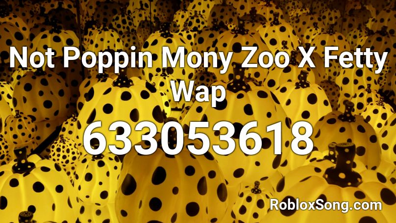 Not Poppin Mony Zoo X Fetty Wap Roblox ID