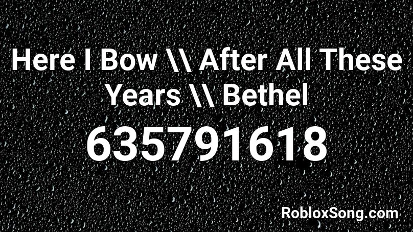 Here I Bow \\ After All These Years \\ Bethel Roblox ID