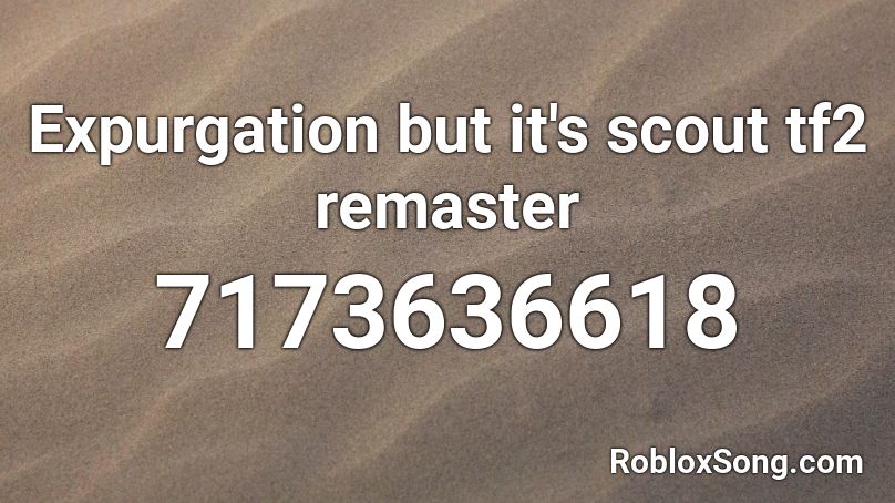Expurgation but it's scout tf2 remaster Roblox ID