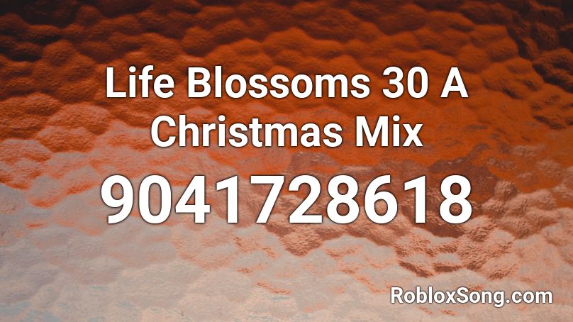 Life Blossoms 30 A Christmas Mix Roblox ID
