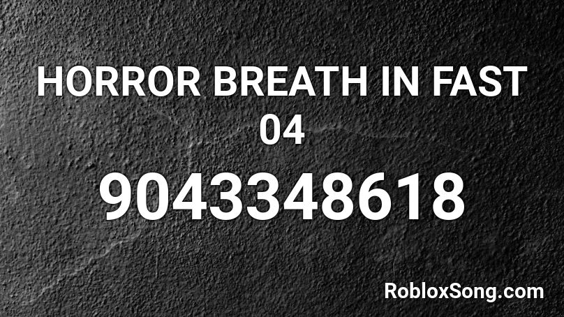 HORROR BREATH IN FAST 04 Roblox ID