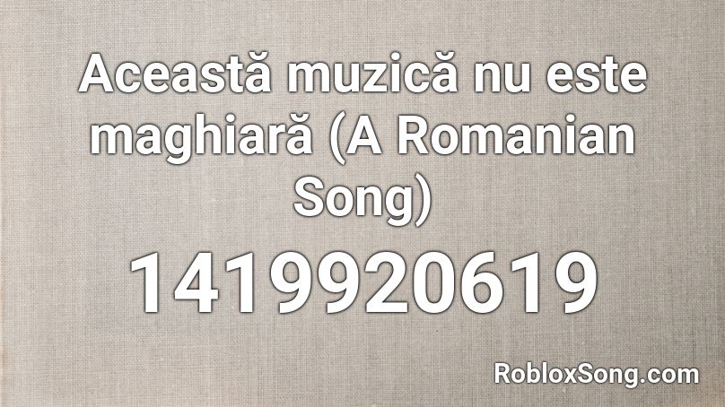 Această muzică nu este maghiară (A Romanian Song) Roblox ID