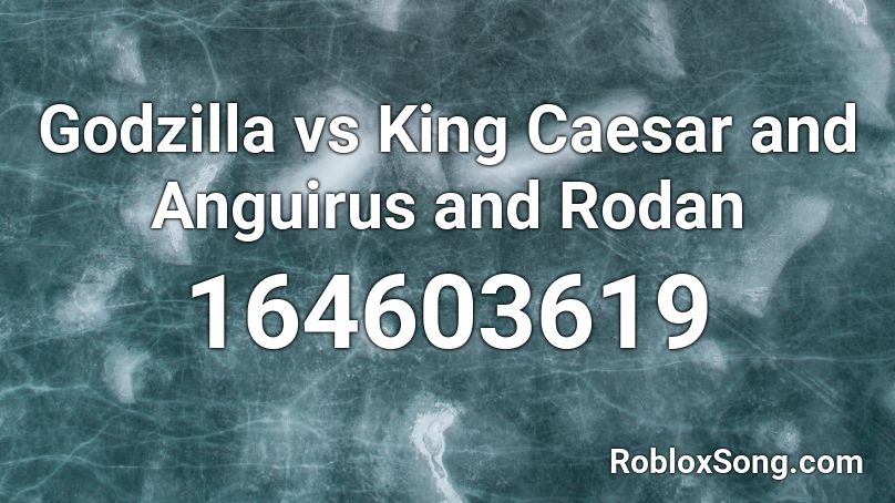 Godzilla vs King Caesar and Anguirus and Rodan Roblox ID