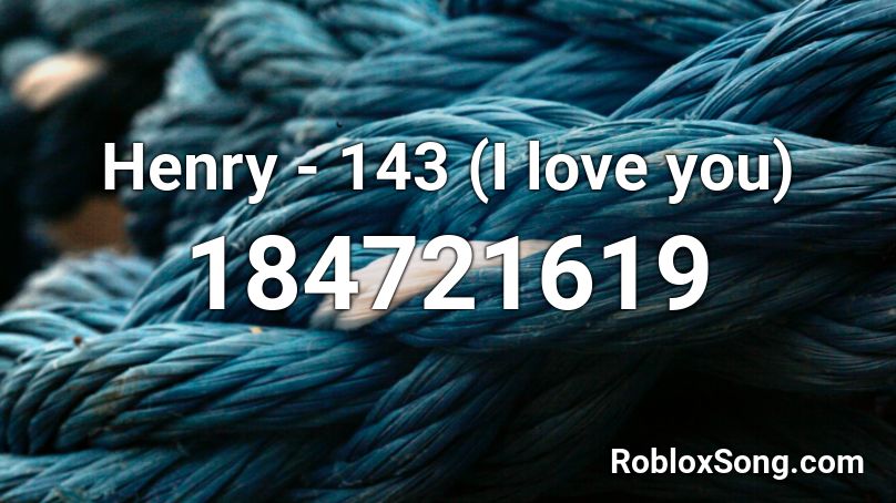 Henry - 143 (I love you) Roblox ID