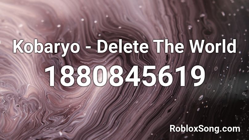 Kobaryo - Delete The World Roblox ID