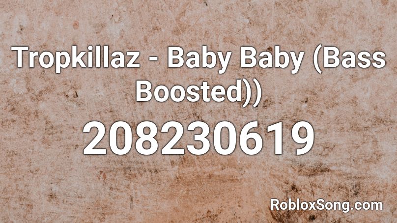 Tropkillaz - Baby Baby (Bass Boosted)) Roblox ID