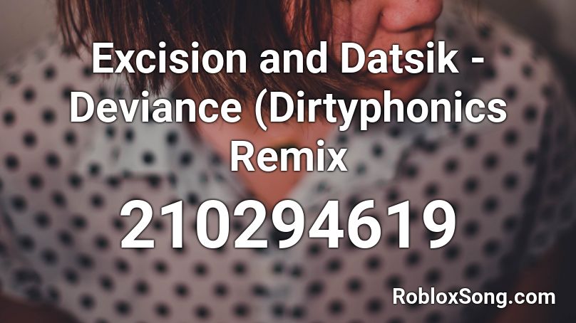 Excision and Datsik - Deviance (Dirtyphonics Remix Roblox ID