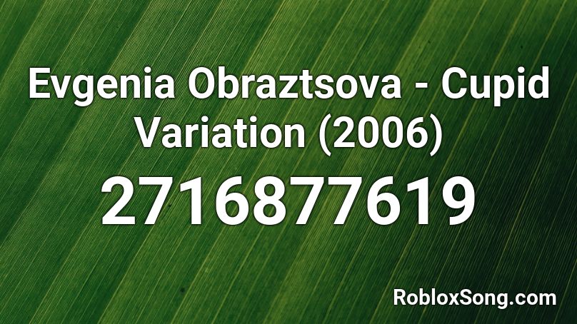 Evgenia Obraztsova - Cupid Variation (2006) Roblox ID
