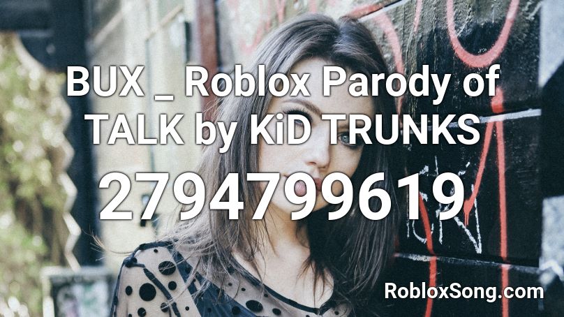 BUX _ Roblox Parody of TALK by KiD TRUNKS Roblox ID