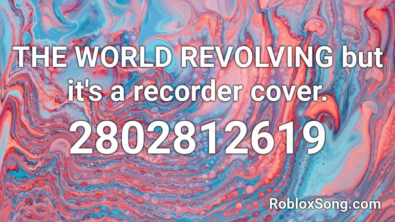 THE WORLD REVOLVING but it's a recorder cover. Roblox ID