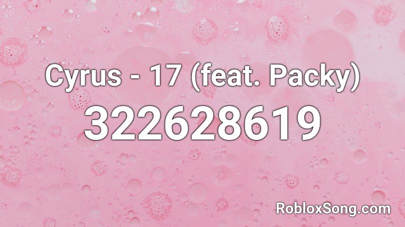 Cyrus - 17 (feat. Packy) Roblox ID
