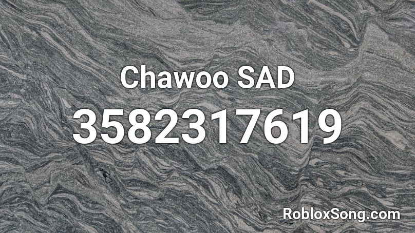 Chawoo SAD Roblox ID