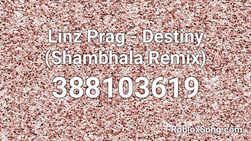Linz Prag - Destiny (Shambhala Remix) Roblox ID