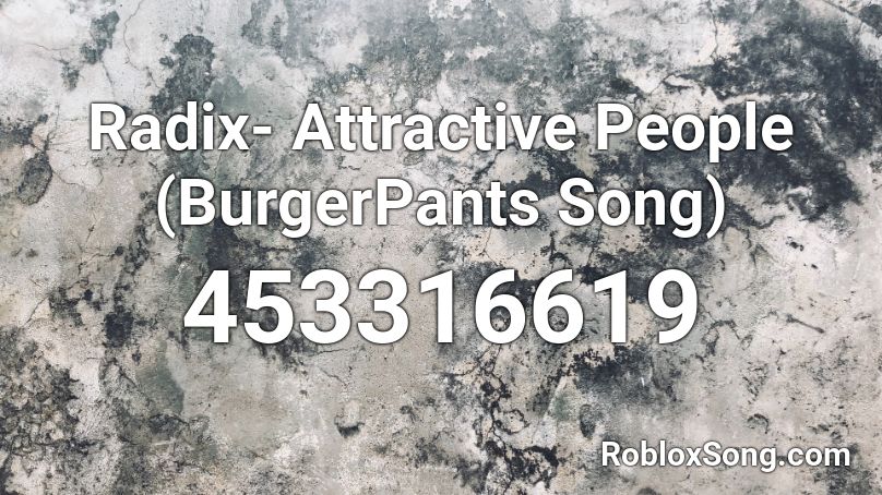 Radix- Attractive People (BurgerPants Song) Roblox ID