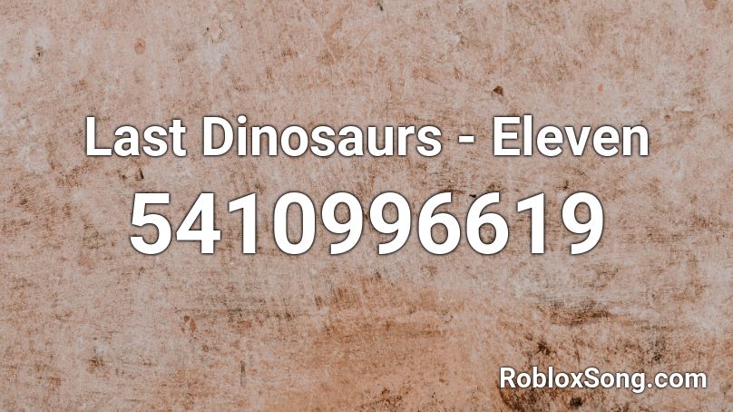 Last Dinosaurs - Eleven Roblox ID